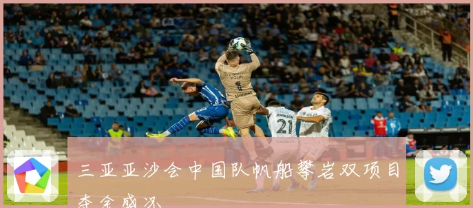 三亚亚沙会中国队帆船攀岩双项目夺金盛况