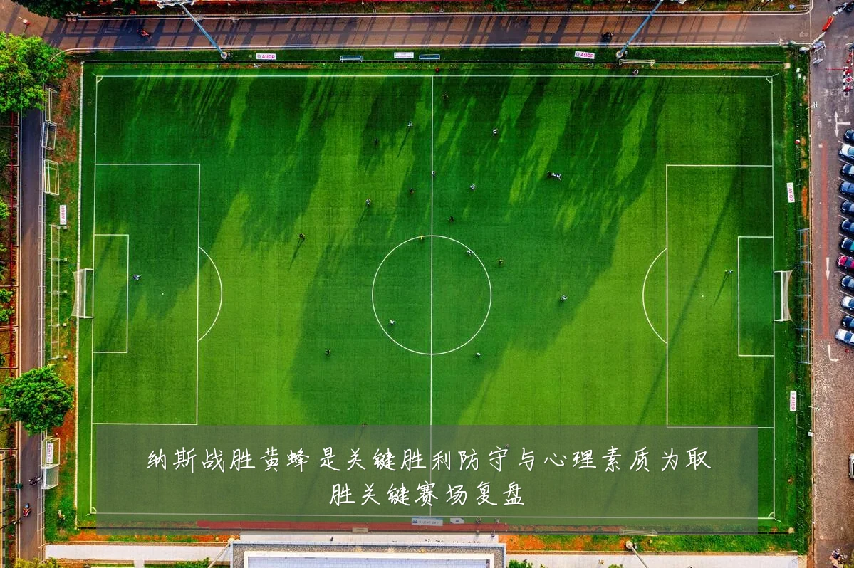 纳斯战胜黄蜂是关键胜利防守与心理素质为取胜关键赛场复盘