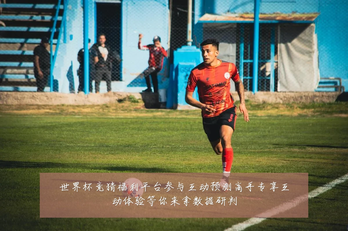 世界杯竞猜福利平台参与互动预测高手专享互动体验等你来拿数据研判